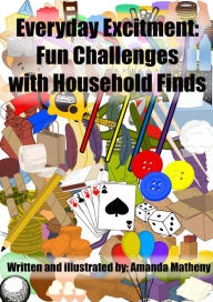 Title: Everyday Excitement: Fun Challenges with Household Finds, Author: Amanda Matheny