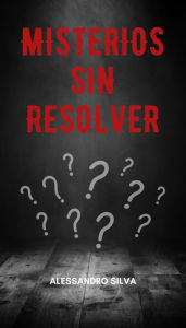 Title: Misterios Sin Resolver: Enigmas Perdidos, Author: Alessandro Silva