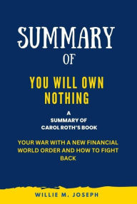 Title: Summary of You Will Own Nothing By Carol Roth: Your War with a New Financial World Order and How to Fight Back, Author: Willie M. Joseph