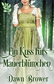 Title: Ein Kuss fürs Mauerblümchen, Author: Dawn Brower