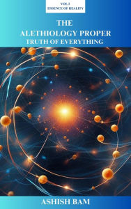 Title: The Alethiology Proper, Author: Ashish Bam