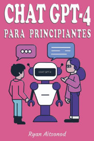 Title: Chat GPT-4 para Principiantes, Author: Ryan Aitsonod