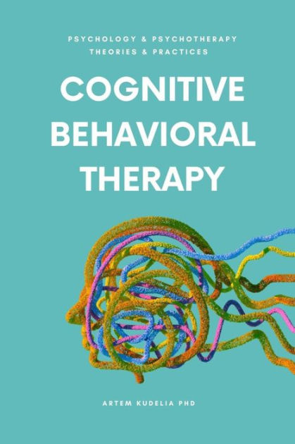 Cognitive Behavioral Therapy (Theories and Practices of Psychology and ...