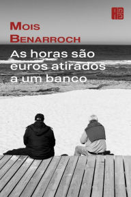 Title: As horas são euros atirados a um banco, Author: Mois Benarroch