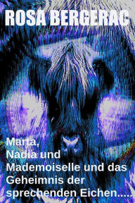 Title: Marta, Nadia und Mademoiselle und das Geheimnis der sprechenden Eichen..... (A Gold Story, #4), Author: Rosa Bergerac
