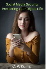 Title: Social Media Security: Protecting Your Digital Life, Author: C. P. Kumar