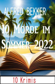 Title: 10 Morde im Sommer 2022: 10 Krimis, Author: Alfred Bekker