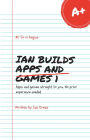 Ian Builds Apps and Games 1 (AppsAndGames, #1)
