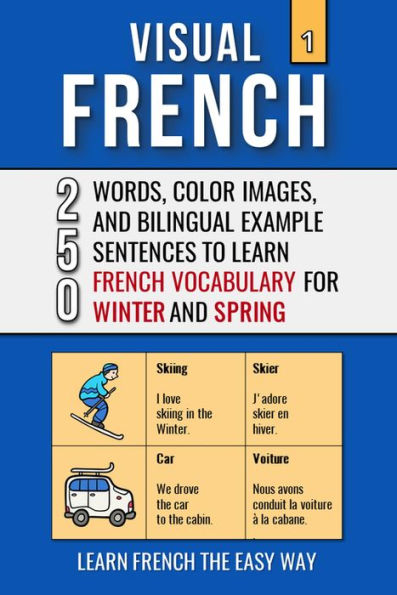 Visual French 1 - Winter and Spring - 250 Words, 250 Images, and 250 Examples Sentences to Learn French the Easy Way