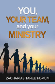 Title: You, Your Team, And Your Ministry (Leading God's people, #20), Author: Zacharias Tanee Fomum