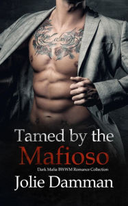 Title: Tamed by the Mafioso - Dark Mafia BWWM Romance Collection (Interracial Love, #4), Author: Jolie Damman