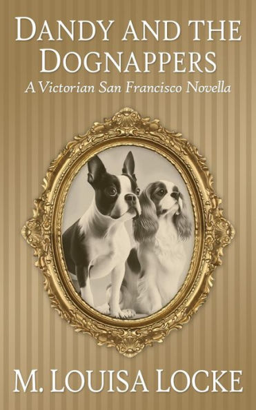 Dandy and the Dognappers: A Victorian San Francisco Novella (Victorian San Francisco Mystery)