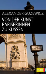 Title: Von der Kunst Pariserinnen zu küssen, Author: Alexander Guzewicz