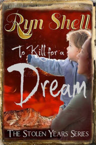 Title: To Kill for a Dream (Stolen Years, #2), Author: Ryn Shell