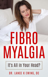 Title: Fibromyalgia Its all in Your Head? (Chronic Pain Quick Read Series, #2), Author: Lance Ewing
