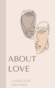 Title: About Love, Author: Chengeto Mayowe