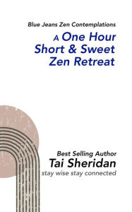 Title: A One Hour Short & Sweet Zen Retreat, Author: Tai Sheridan