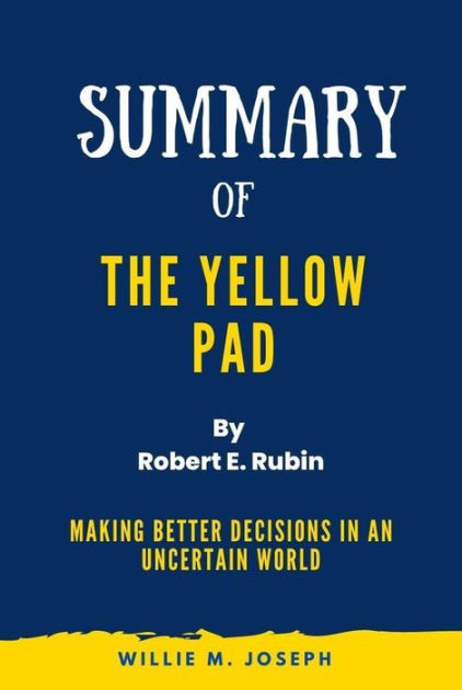 Summary of The Yellow Pad By Robert E. Rubin: Making Better Decisions ...