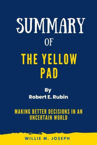 Title: Summary of The Yellow Pad By Robert E. Rubin: Making Better Decisions in an Uncertain World, Author: summary books