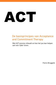 Title: ACT: de basisprincipes van Acceptance and Commitment Therapy, Author: Floris Bruggink