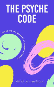 Title: The Psyche Code: Decoding the Secrets of Human Behavior, Author: Vandi Lynnae Enzor