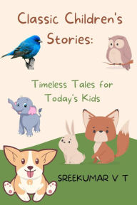 Title: Classic Children's Stories: Timeless Tales for Today's Kids, Author: V T SREEKUMAR