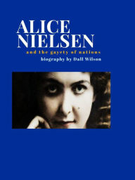 Title: Alice Nielsen and the Gayety of Nations, Author: Dall Wilson