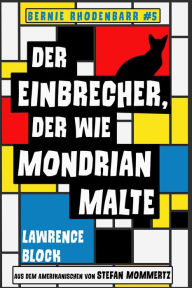 Title: Der Einbrecher, der wie Mondrian malte (Bernie Rhodenbarr, #5), Author: Lawrence Block