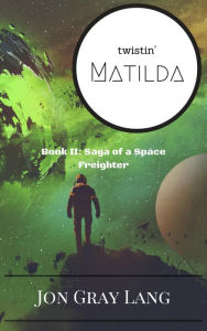 Title: Twistin' Matilda (Saga of a Space Freighter, #2), Author: Jon Gray Lang