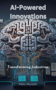 Title: AI-Powered Innovations: Transforming Industries, Author: Matu Mureithi