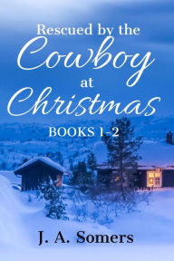 Title: Rescued by the Cowboy at Christmas Boxed Set Books 1-2, Author: J. A. Somers