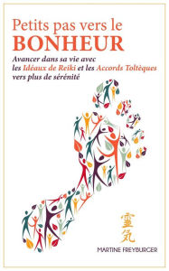 Title: Petits pas vers le bonheur: Avancer dans sa vie avec les Idéaux de Reiki et les Accords Toltèques vers plus de sérénité, Author: Martine FREYBURGER
