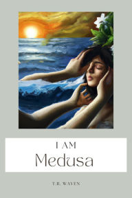 Title: I Am Medusa, Author: T. R. Waven