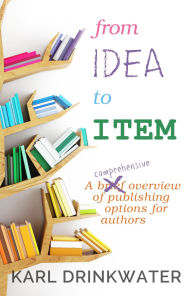 Title: From Idea To Item (Non-fiction), Author: Karl Drinkwater