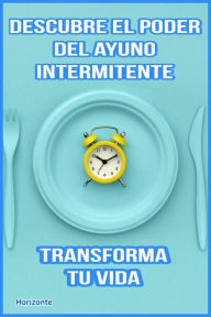 Title: Descubre el poder del ayuno intermitente y transforma tu vida, Author: Horizonte