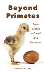 Title: Beyond Primates: New Essays on Darwin and Evolution, Author: Rebecca Coffey