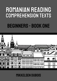 Title: Romanian Reading Comprehension Texts: Beginners - Book One (Romanian Reading Comprehension Texts for Beginners), Author: Mikkelsen Dubois