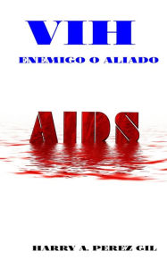 Title: VIH Enemigo o Aliado, Author: Harry Perez Gil
