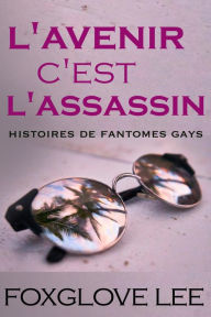 Title: L'avenir, c'est l'assassin (Histoires de fantômes gays, #2), Author: Foxglove Lee