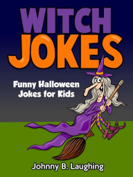 Title: Witch Jokes: Funny Halloween Jokes for Kids (Funny Jokes for Kids), Author: Johnny B. Laughing