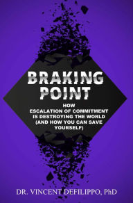 Braking Point : How Escalation of Commitment is Destroying the World (and How You Can Save Yourself)