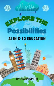 Title: Exploring the Possibilities: AI in K12 Education (AI in K-12 Education), Author: Adam Smith