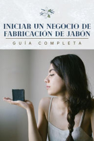 Title: Iniciar un negocio de fabricación de jabón: guía completa, Author: Outstanding Minds