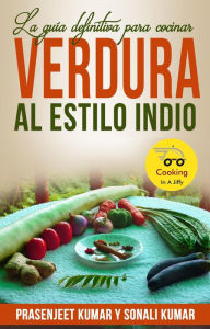 Title: La guía definitiva para cocinar verdura al estilo indio (Cocinando en un periquete, #8), Author: Prasenjeet Kumar