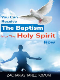 Title: You Can Receive The Baptism into The Holy Spirit Now (Practical Helps For The Overcomers, #18), Author: Zacharias Tanee Fomum