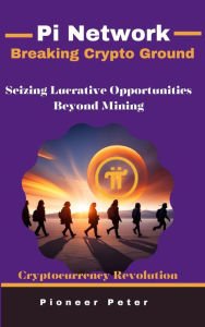 Title: Pi Network: Breaking Crypto Ground, Author: Pioneer Peter