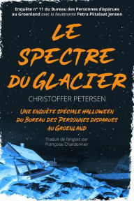 Title: Le Spectre du Glacier (Bureau des Personnes disparues au Groenland, #11), Author: Christoffer Petersen