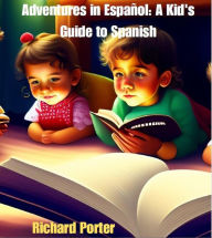 Title: Adventures in Español A Kid's Guide to Spanish, Author: Richard Porter