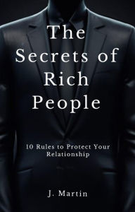 Title: 10 Rules to Protect Your Relationship (The Secrets of Rich People), Author: J. Martin