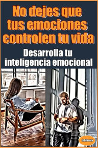 Title: No dejes que tus emociones controlen tu vida Desarrolla tu inteligencia emocional (Desarrollo Personal), Author: Lebihanto
